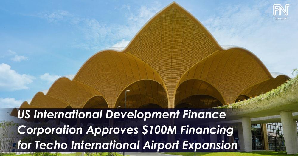 US International Development Finance Corporation Approves $100M Financing for Techo International Airport Expansion